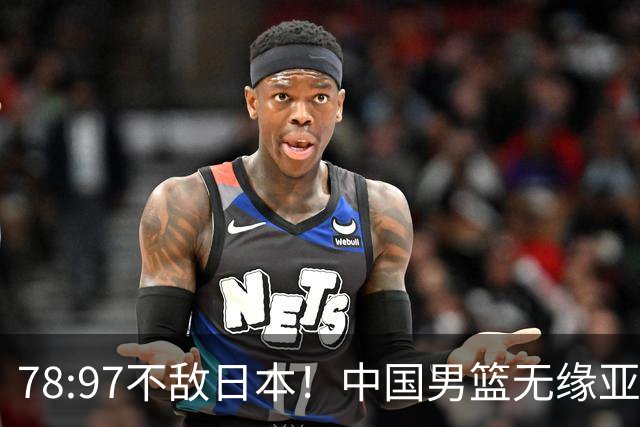 78:97不敌日本！中国男篮无缘亚运决赛，进攻停滞+防守失守太致命
